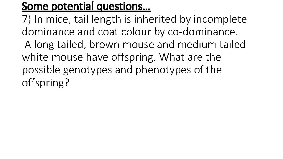 Some potential questions… 7) In mice, tail length is inherited by incomplete dominance and