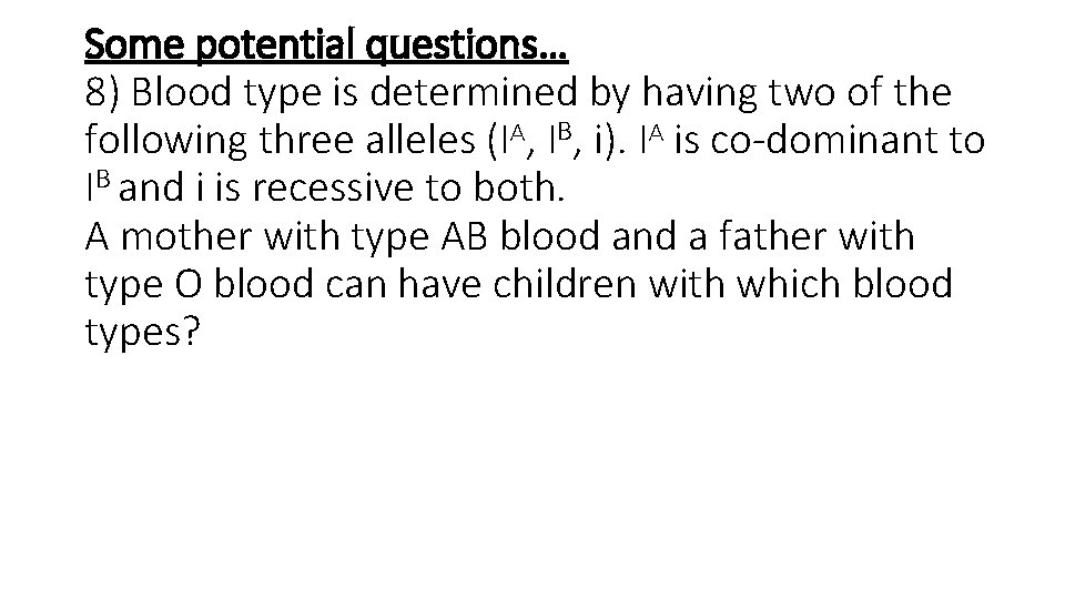 Some potential questions… 8) Blood type is determined by having two of the following