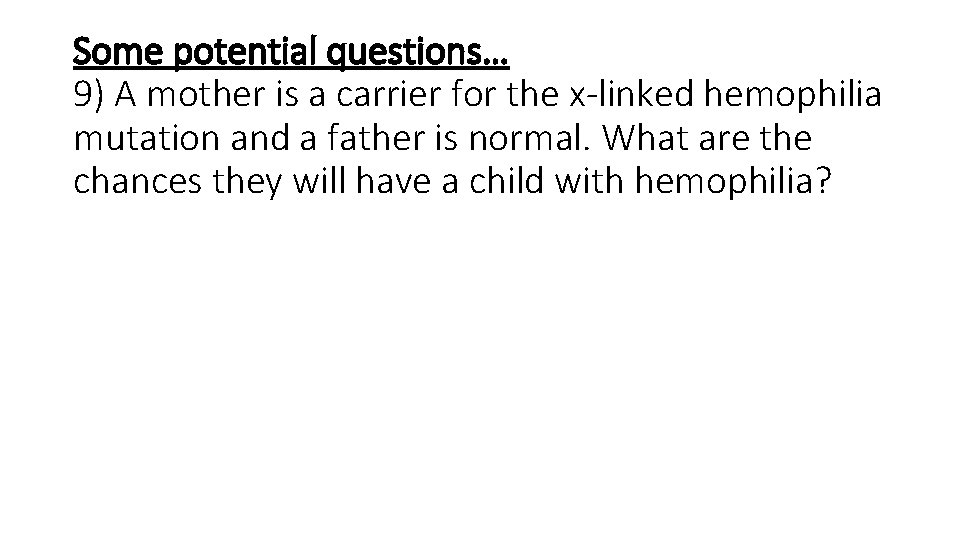 Some potential questions… 9) A mother is a carrier for the x-linked hemophilia mutation