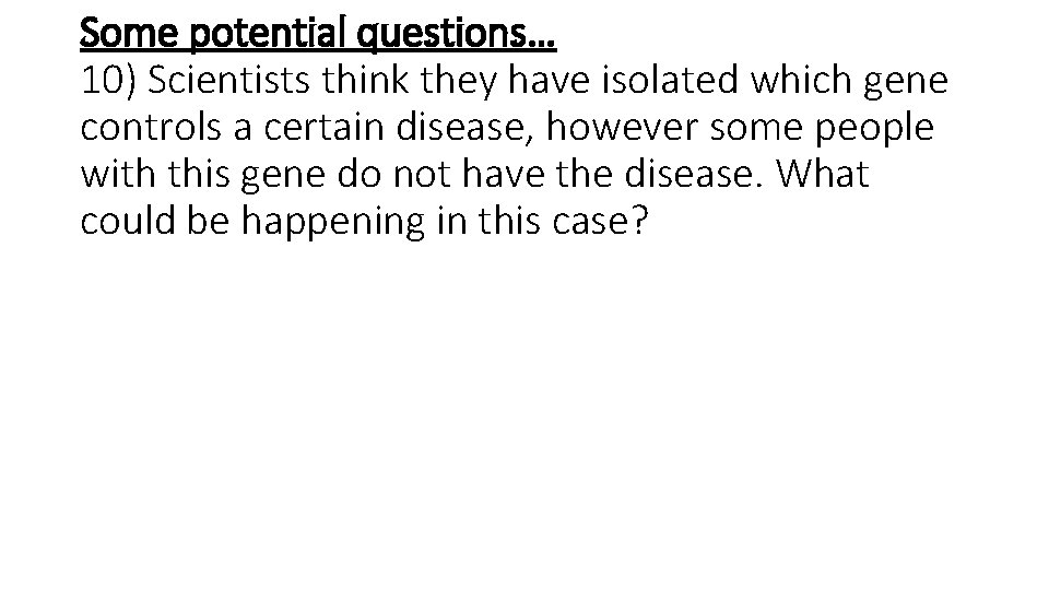Some potential questions… 10) Scientists think they have isolated which gene controls a certain