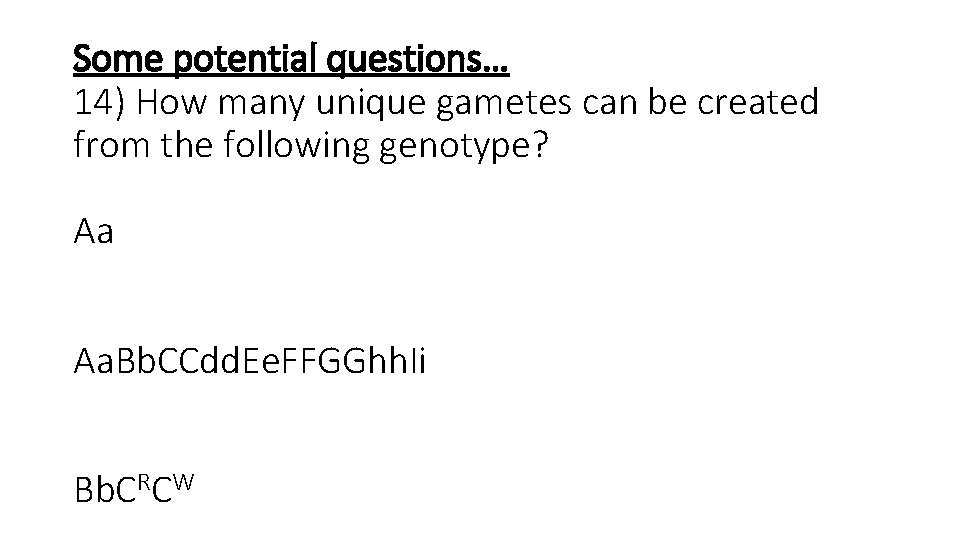 Some potential questions… 14) How many unique gametes can be created from the following