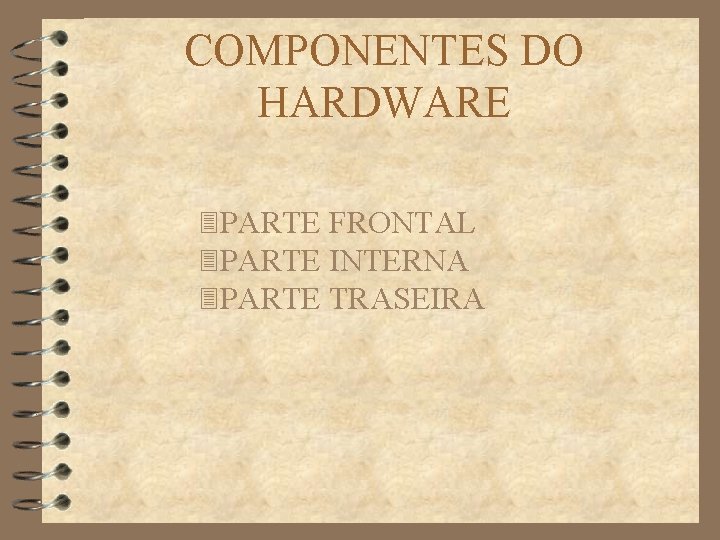 COMPONENTES DO HARDWARE 3 PARTE FRONTAL 3 PARTE INTERNA 3 PARTE TRASEIRA 
