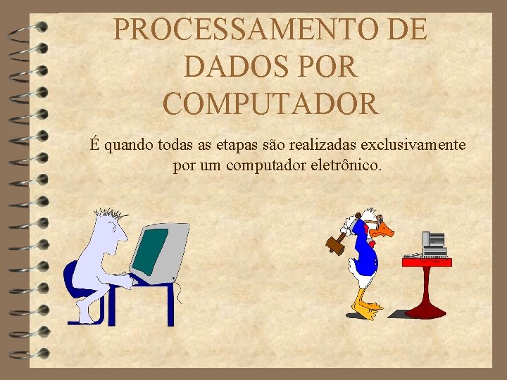 PROCESSAMENTO DE DADOS POR COMPUTADOR É quando todas as etapas são realizadas exclusivamente por