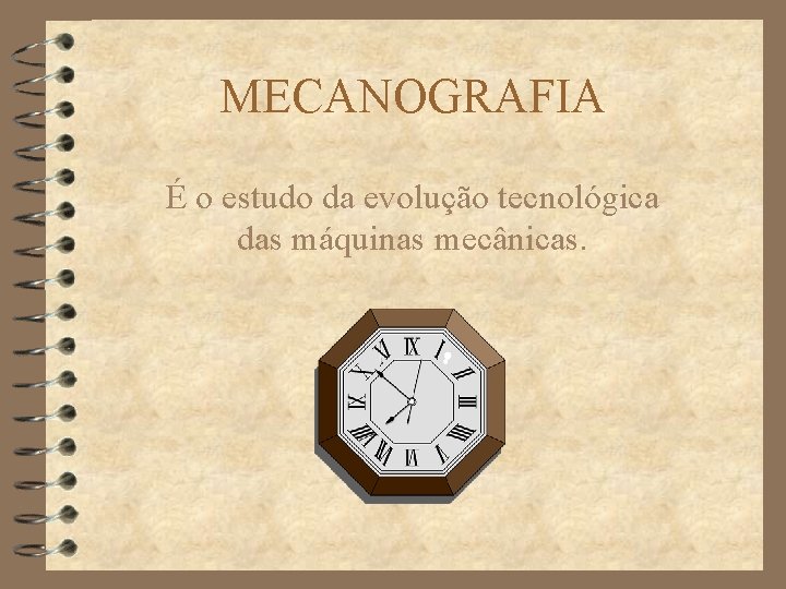 MECANOGRAFIA É o estudo da evolução tecnológica das máquinas mecânicas. 