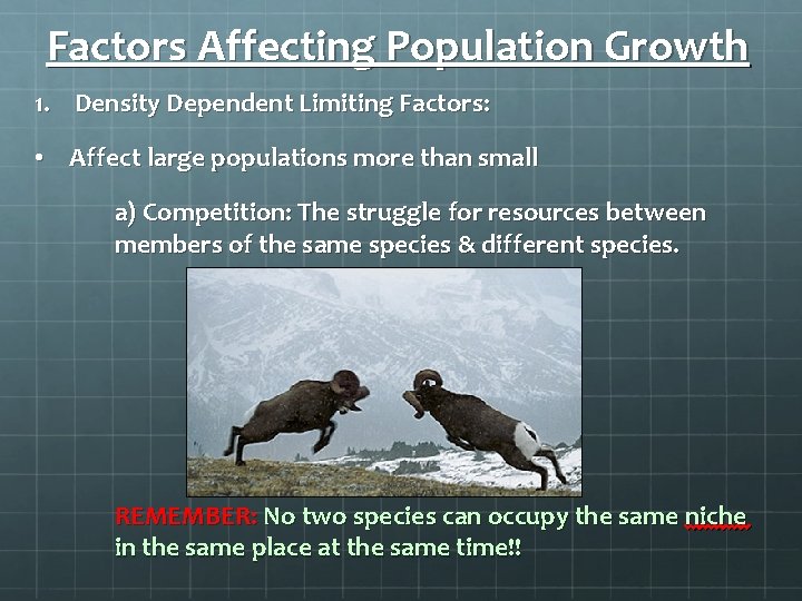 Factors Affecting Population Growth 1. Density Dependent Limiting Factors: • Affect large populations more