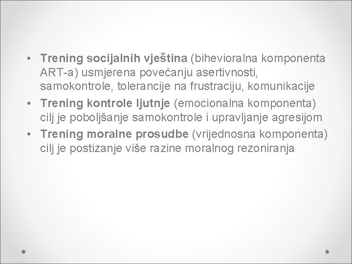  • Trening socijalnih vještina (bihevioralna komponenta ART-a) usmjerena povećanju asertivnosti, samokontrole, tolerancije na