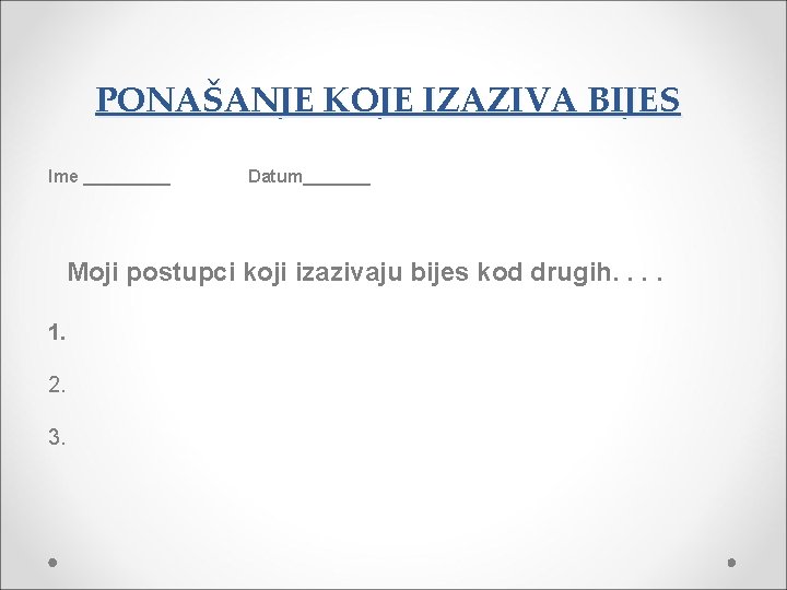 PONAŠANJE KOJE IZAZIVA BIJES Ime _____ Datum_______ Moji postupci koji izazivaju bijes kod drugih.