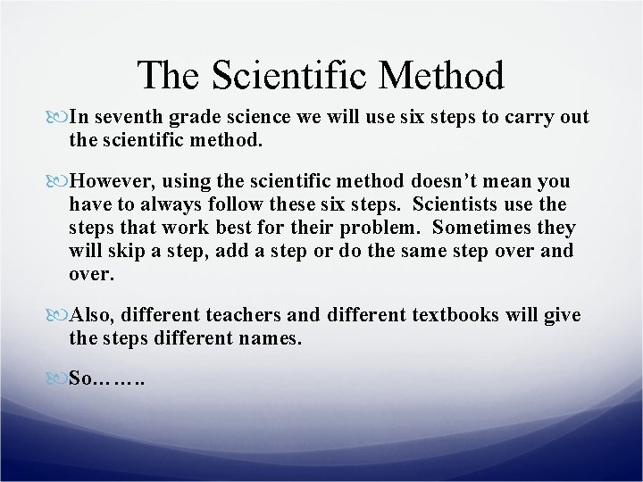 The Scientific Method In seventh grade science we will use six steps to carry