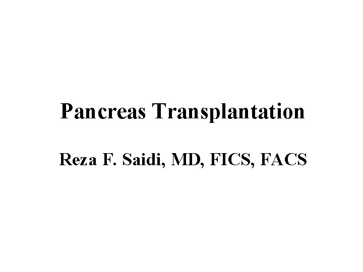 Pancreas Transplantation Reza F. Saidi, MD, FICS, FACS 