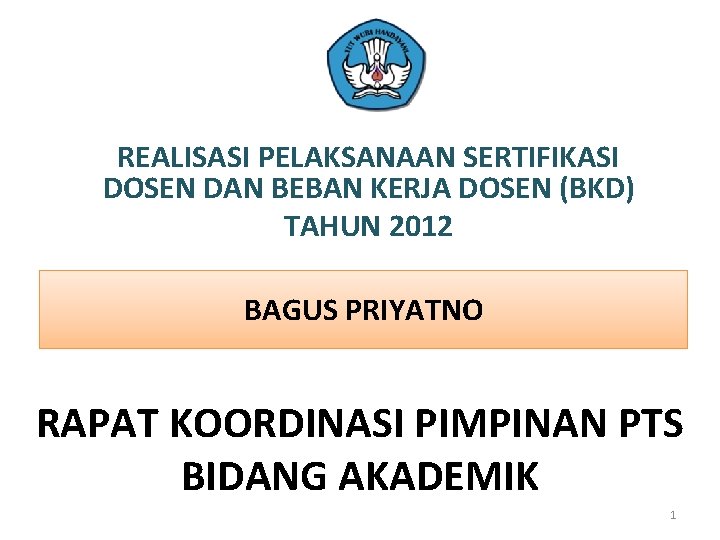 REALISASI PELAKSANAAN SERTIFIKASI DOSEN DAN BEBAN KERJA DOSEN (BKD) TAHUN 2012 BAGUS PRIYATNO RAPAT