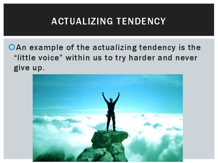 ACTUALIZING TENDENCY An example of the actualizing tendency is the “little voice” within us