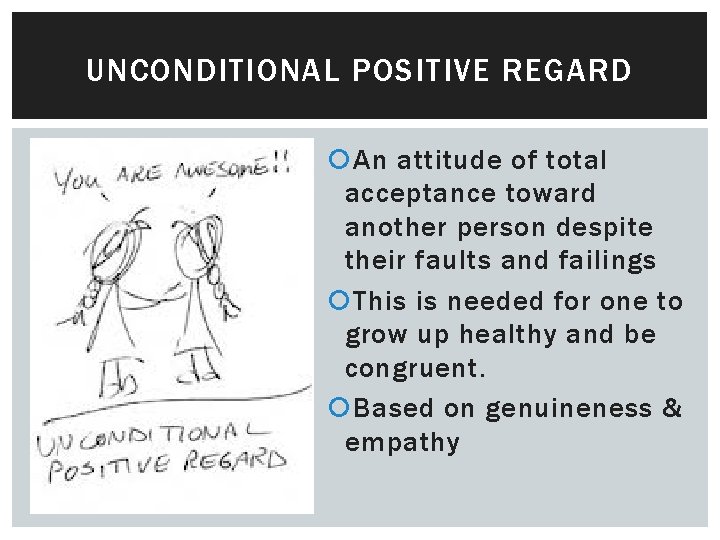 UNCONDITIONAL POSITIVE REGARD An attitude of total acceptance toward another person despite their faults