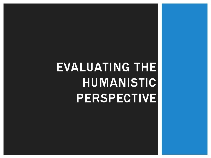EVALUATING THE HUMANISTIC PERSPECTIVE 