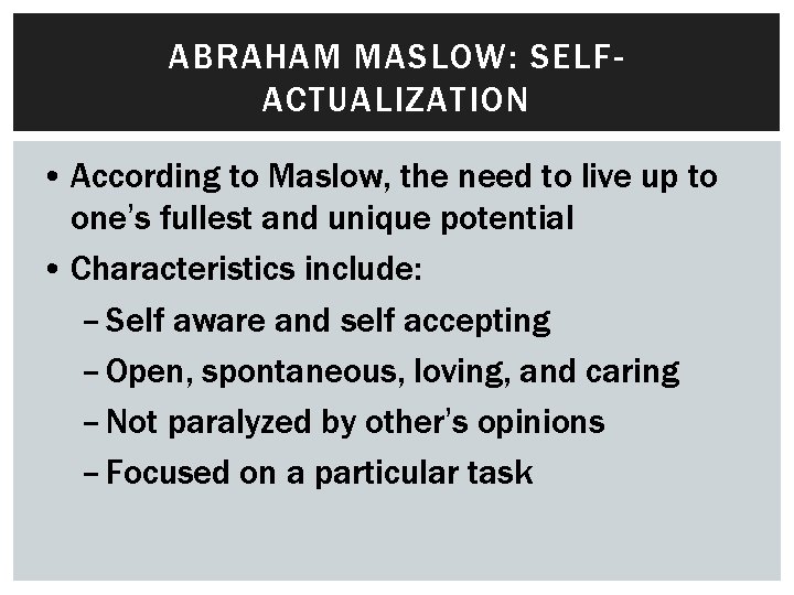 ABRAHAM MASLOW: SELFACTUALIZATION • According to Maslow, the need to live up to one’s