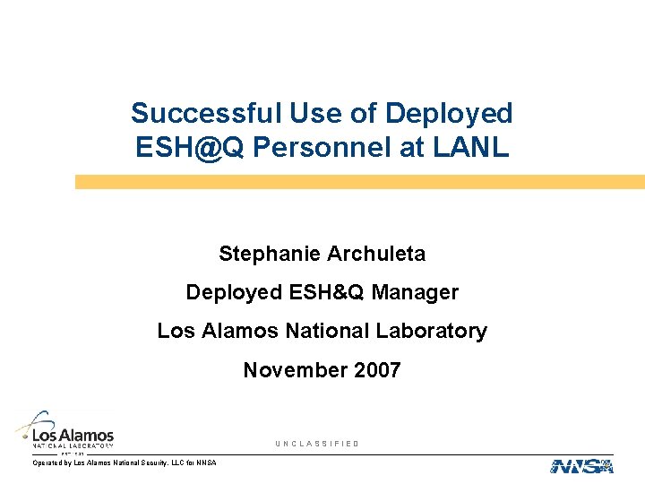 Successful Use of Deployed ESH@Q Personnel at LANL Stephanie Archuleta Deployed ESH&Q Manager Los