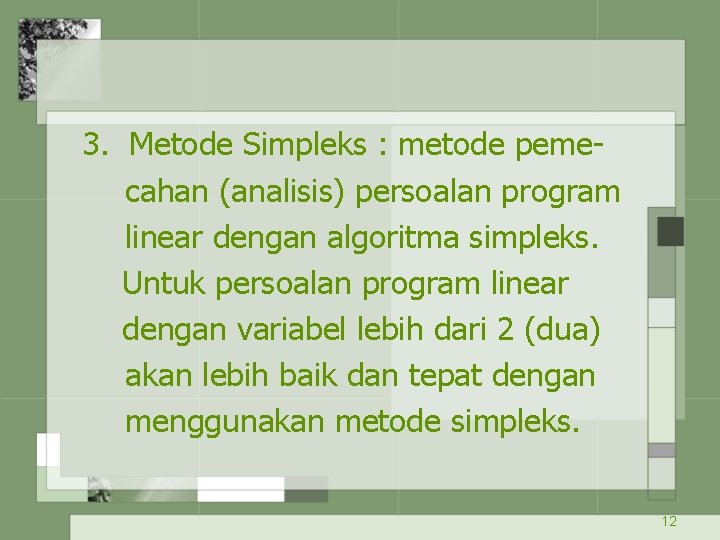 3. Metode Simpleks : metode pemecahan (analisis) persoalan program linear dengan algoritma simpleks. Untuk