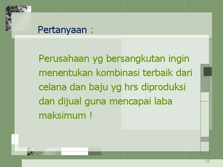 Pertanyaan : Perusahaan yg bersangkutan ingin menentukan kombinasi terbaik dari celana dan baju yg