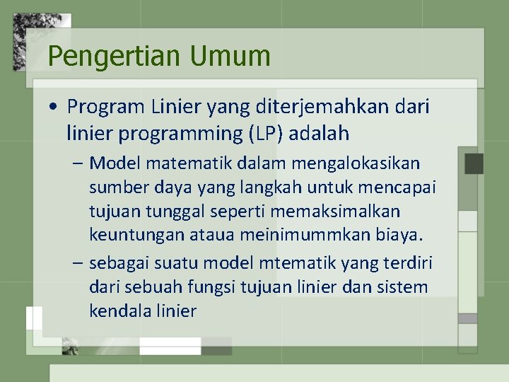 Pengertian Umum • Program Linier yang diterjemahkan dari linier programming (LP) adalah – Model