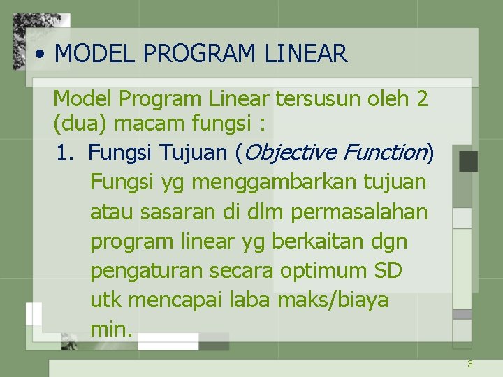  • MODEL PROGRAM LINEAR Model Program Linear tersusun oleh 2 (dua) macam fungsi