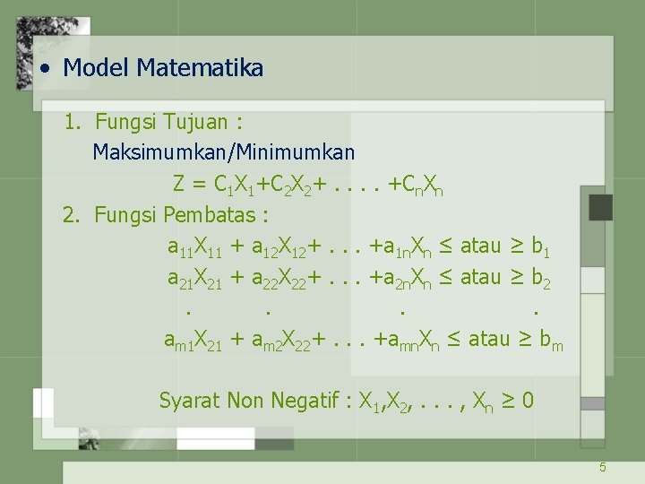  • Model Matematika 1. Fungsi Tujuan : Maksimumkan/Minimumkan Z = C 1 X