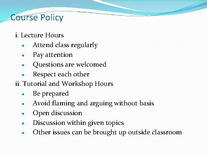 Course Policy i. Lecture Hours ● Attend class regularly ● Pay attention ● Questions