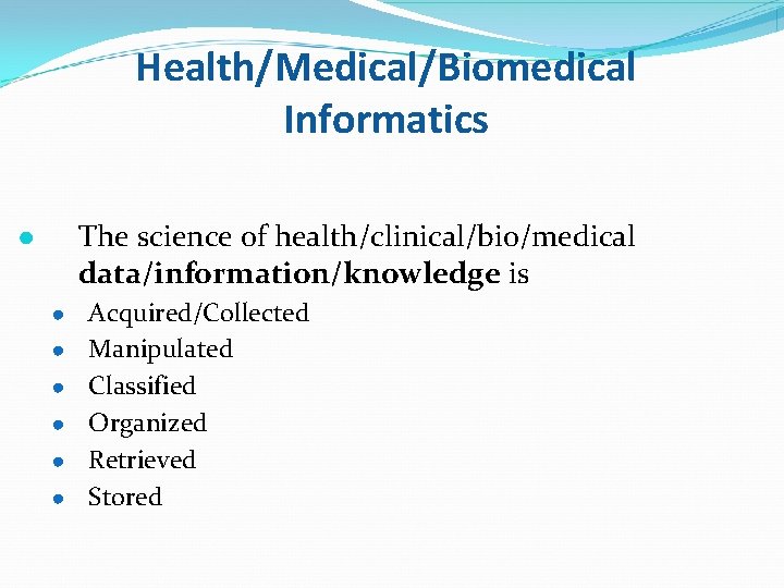 Health/Medical/Biomedical Informatics The science of health/clinical/bio/medical data/information/knowledge is ● ● ● ● Acquired/Collected Manipulated