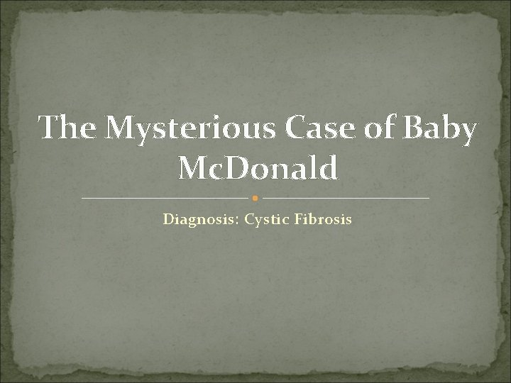 The Mysterious Case of Baby Mc. Donald Diagnosis: Cystic Fibrosis 