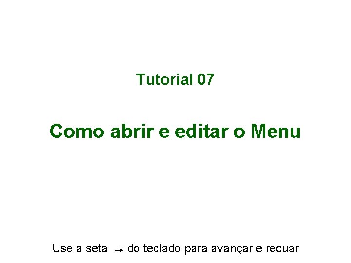 Tutorial 07 Como abrir e editar o Menu Use a seta do teclado para