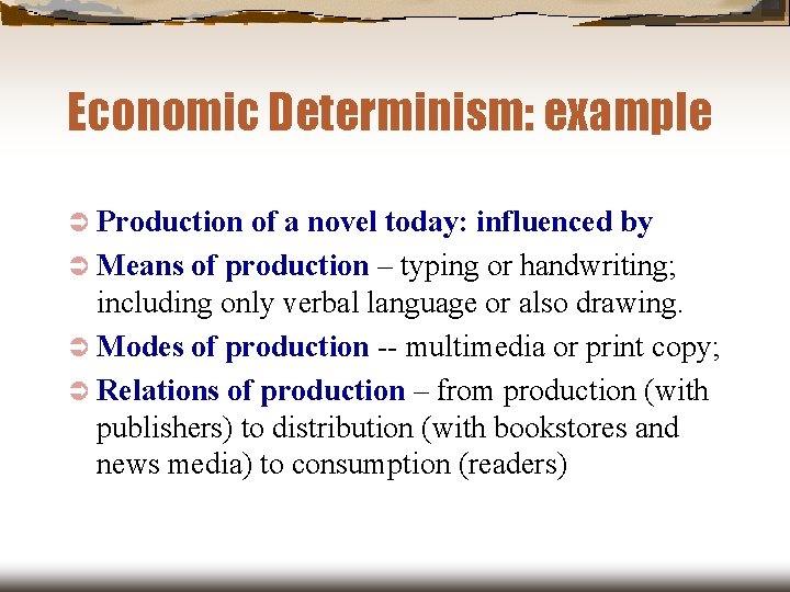 Economic Determinism: example Ü Production of a novel today: influenced by Ü Means of