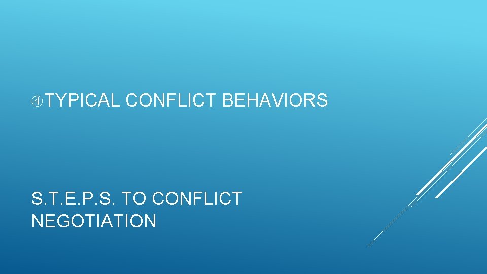  TYPICAL CONFLICT BEHAVIORS S. T. E. P. S. TO CONFLICT NEGOTIATION 