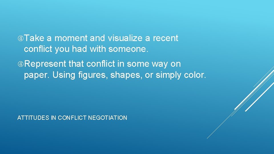  Take a moment and visualize a recent conflict you had with someone. Represent
