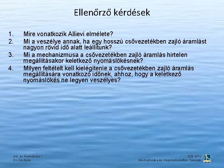 Ellenőrző kérdések 1. 2. 3. 4. Mire vonatkozik Allievi elmélete? Mi a veszélye annak,