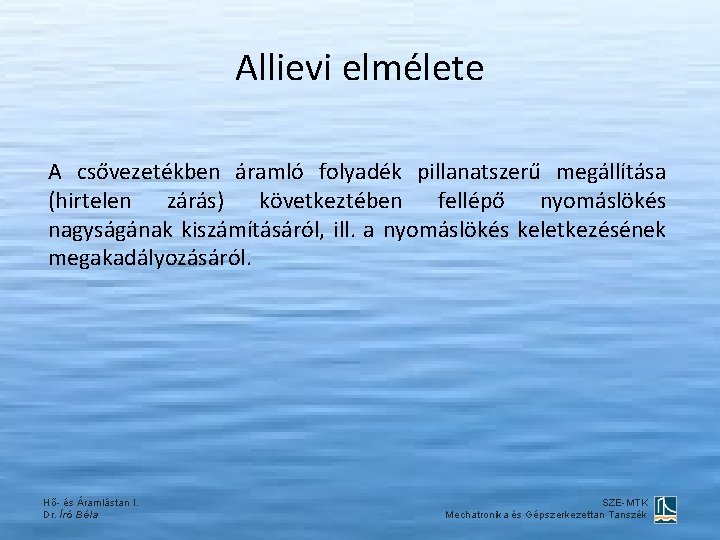 Allievi elmélete A csővezetékben áramló folyadék pillanatszerű megállítása (hirtelen zárás) következtében fellépő nyomáslökés nagyságának