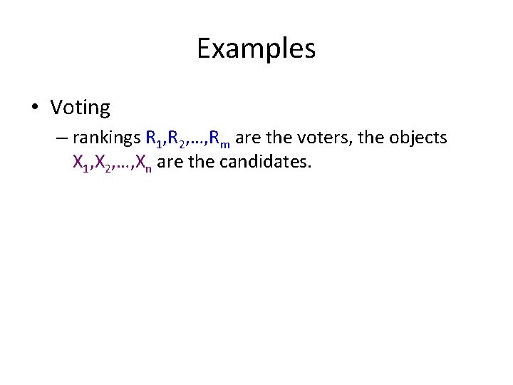 Examples • Voting – rankings R 1, R 2, …, Rm are the voters,