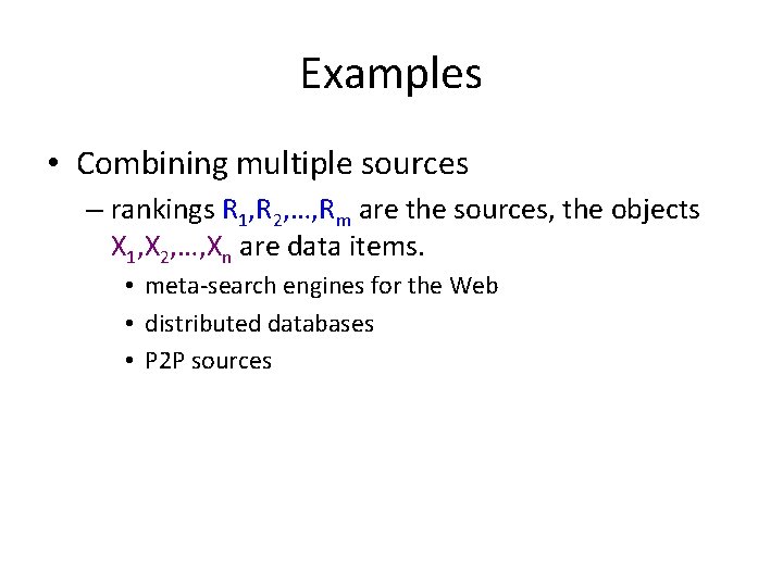 Examples • Combining multiple sources – rankings R 1, R 2, …, Rm are