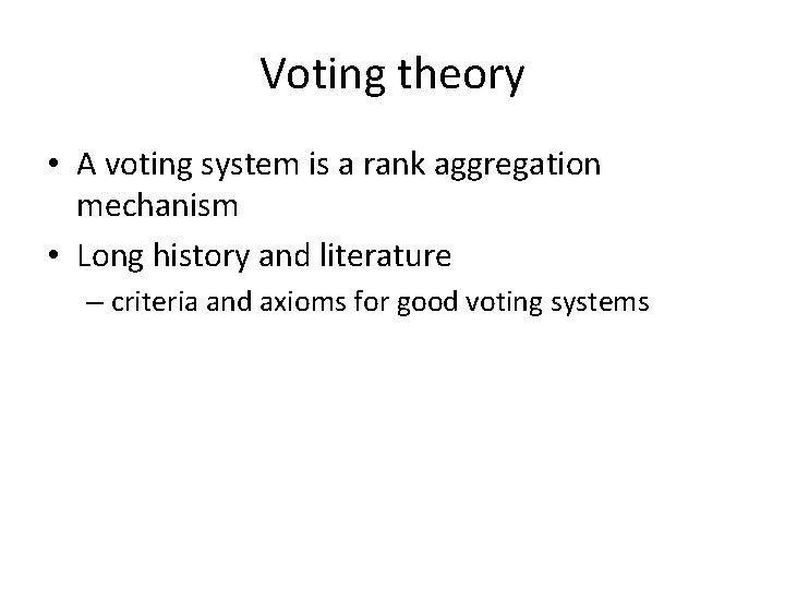 Voting theory • A voting system is a rank aggregation mechanism • Long history
