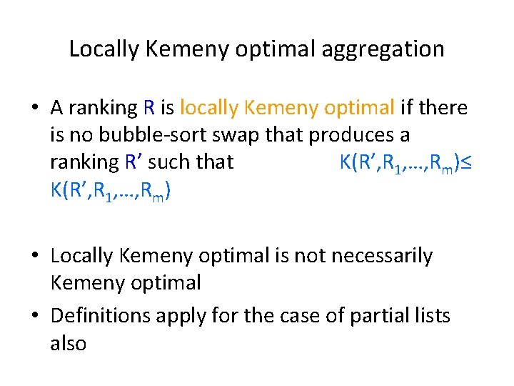 Locally Kemeny optimal aggregation • A ranking R is locally Kemeny optimal if there