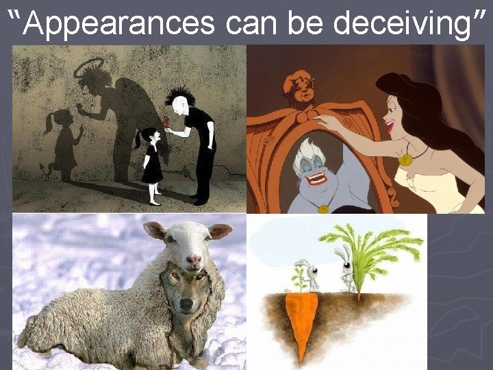 “Appearances can be deceiving” 