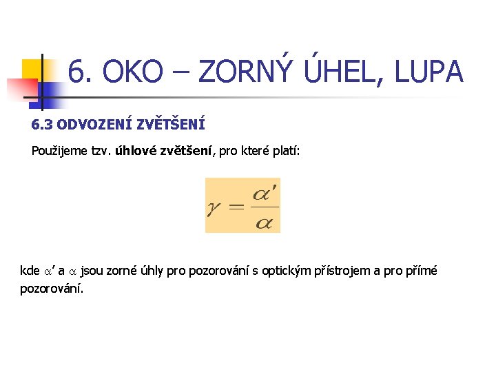 6. OKO – ZORNÝ ÚHEL, LUPA 6. 3 ODVOZENÍ ZVĚTŠENÍ Použijeme tzv. úhlové zvětšení,