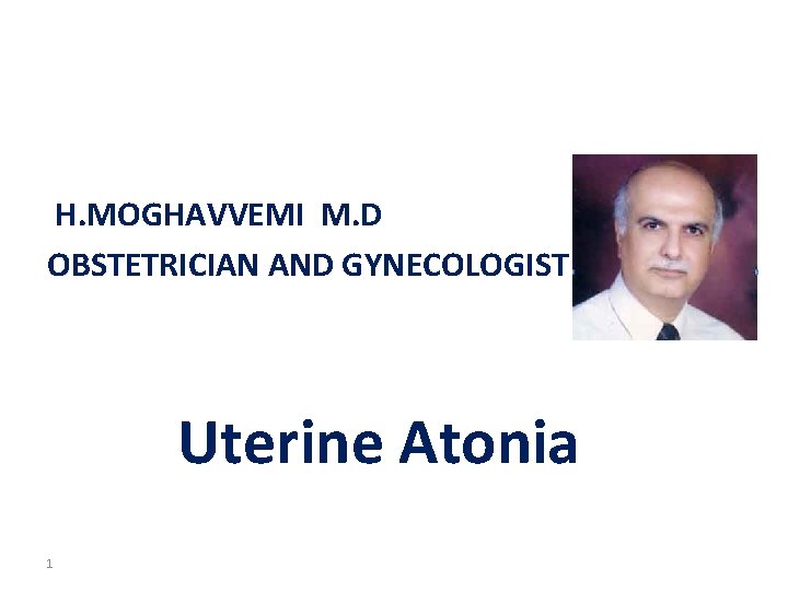 H. MOGHAVVEMI M. D OBSTETRICIAN AND GYNECOLOGIST Uterine Atonia 1 