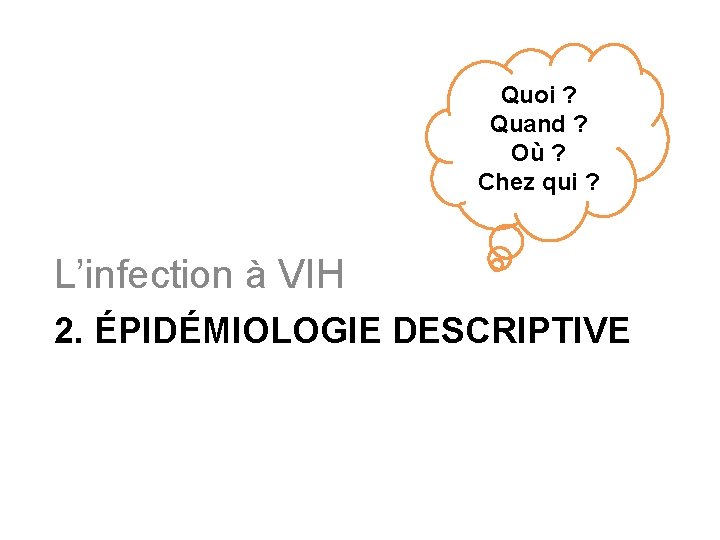 Quoi ? Quand ? Où ? Chez qui ? L’infection à VIH 2. ÉPIDÉMIOLOGIE