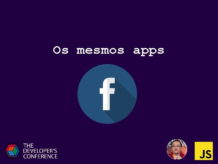 Os mesmos apps 