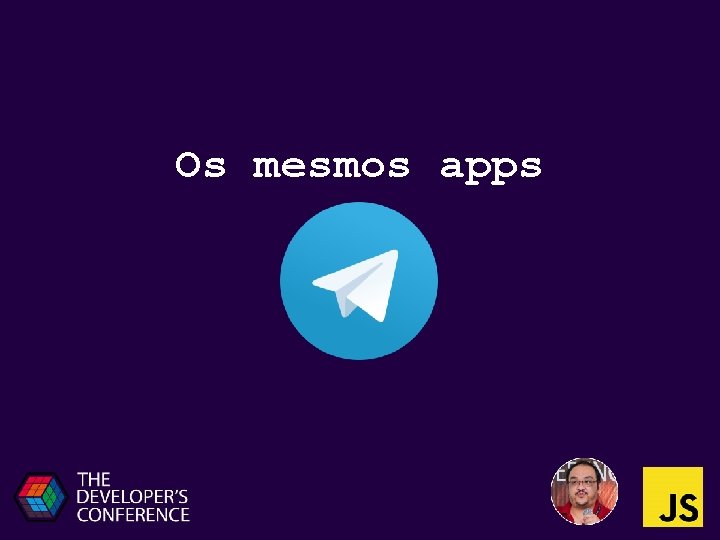 Os mesmos apps 