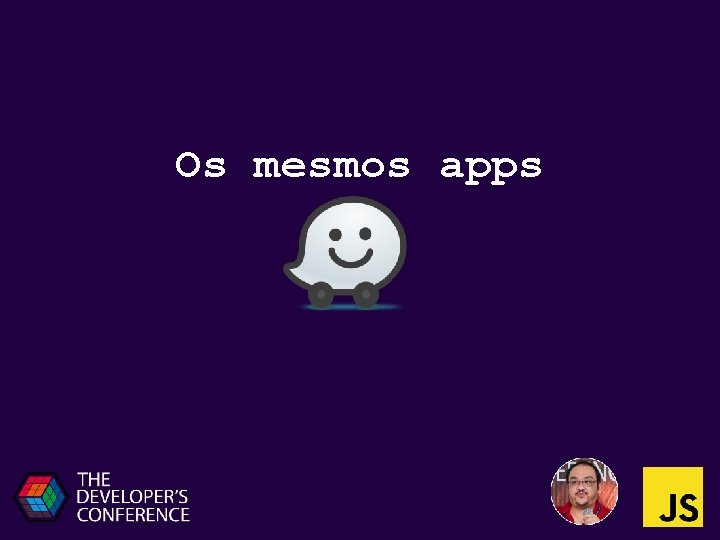 Os mesmos apps 