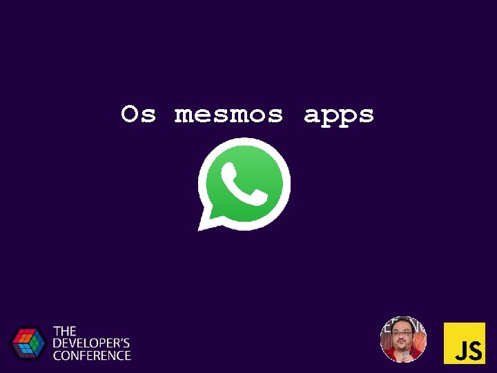 Os mesmos apps 