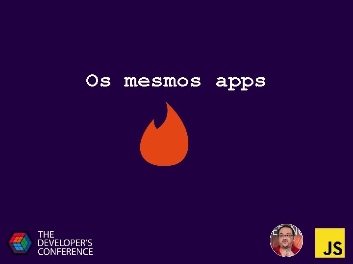 Os mesmos apps 