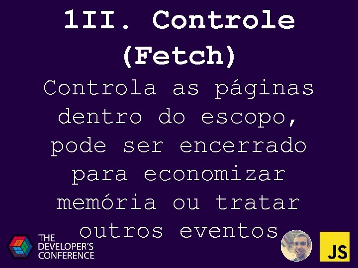 1 II. Controle (Fetch) Controla as páginas dentro do escopo, pode ser encerrado para