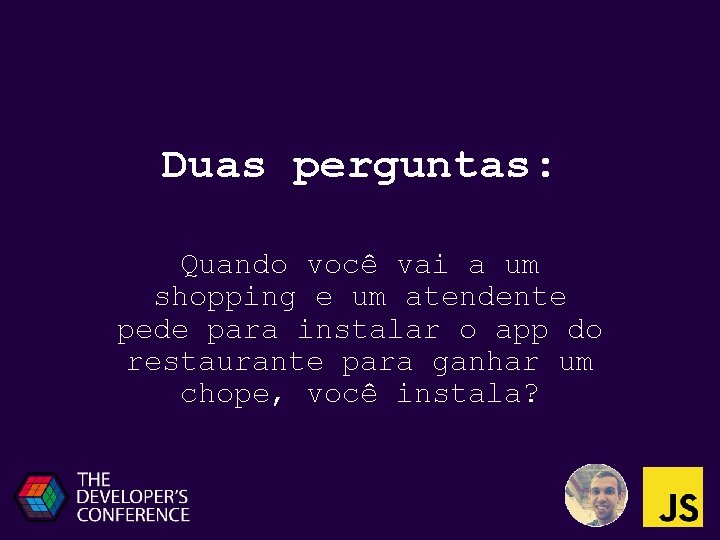 Duas perguntas: Quando você vai a um shopping e um atendente pede para instalar