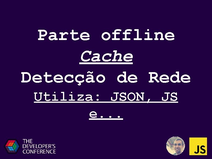 Parte offline Cache Detecção de Rede Utiliza: JSON, JS e. . . 