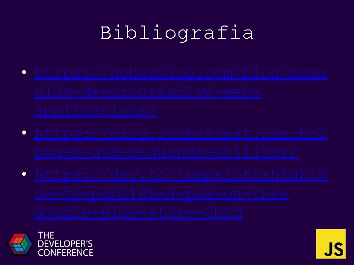 Bibliografia • https: //gobacklog. com/blog/exem plos-de-progressive-webapplications/ • https: //blog. rocketseat. com. br/ pwa-o-que-e-quando-utilizar/ •